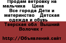 Продам ветровку на мальчика  › Цена ­ 1 000 - Все города Дети и материнство » Детская одежда и обувь   . Тверская обл.,Вышний Волочек г.